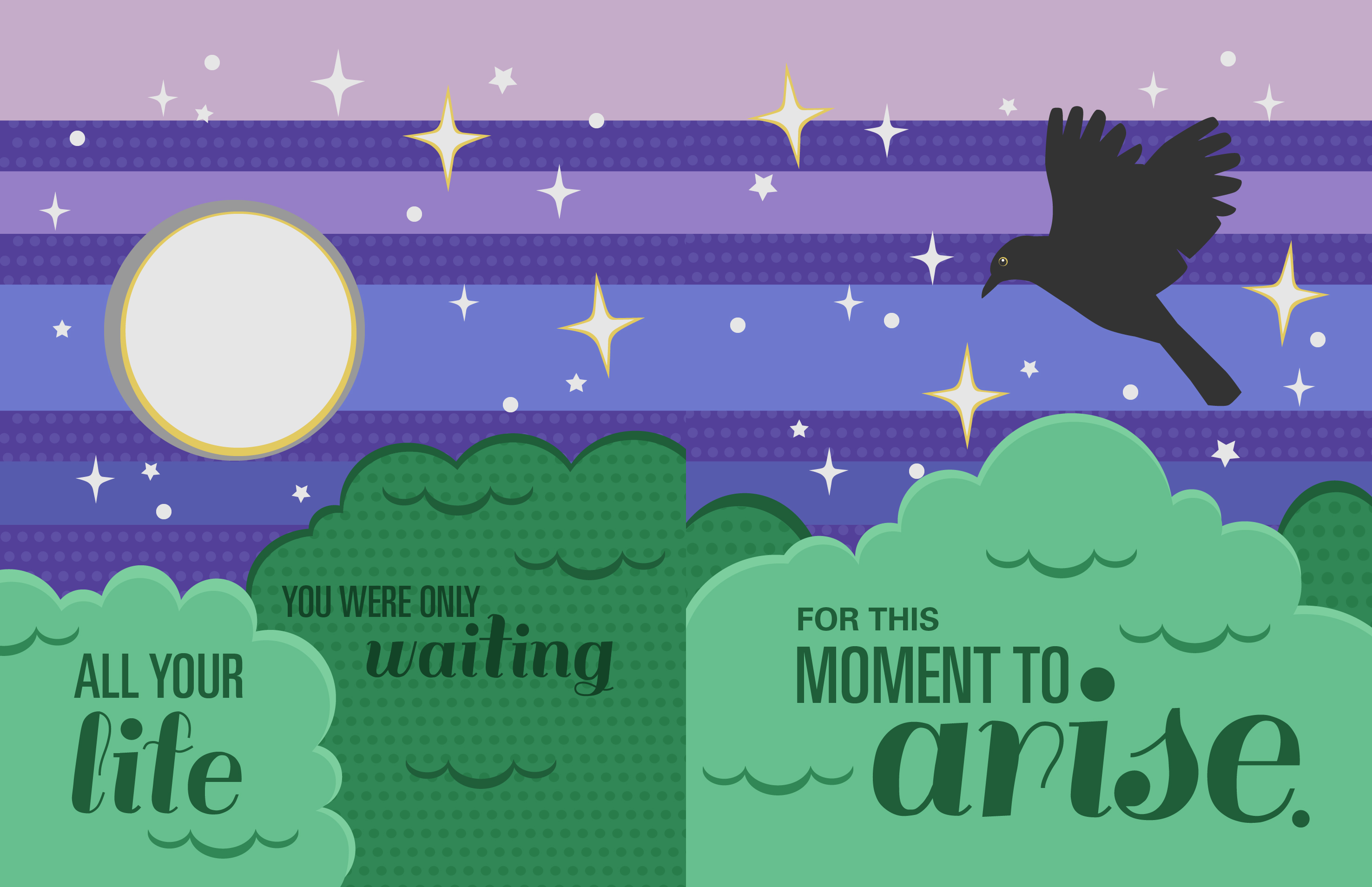 two vector designs of a night sky and forest with text 'all your life you were only waiting for this moment to arise' split between the posters. the left one has a big full moon and the right has a drawing of a blackbird. the sky has a gradient of purple stripes and white and yellow stars.
